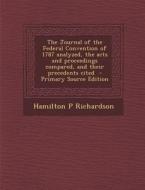 The Journal of the Federal Convention of 1787 Analyzed, the Acts and Proceedings Compared, and Their Precedents Cited - Primary Source Edition di Hamilton P. Richardson edito da Nabu Press