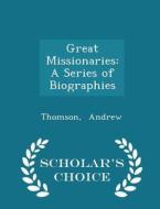Great Missionaries di Thomson Andrew edito da Scholar's Choice
