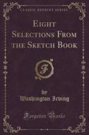 Eight Selections From The Sketch Book (classic Reprint) di Washington Irving edito da Forgotten Books