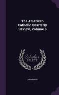 The American Catholic Quarterly Review, Volume 6 di Anonymous edito da Palala Press