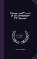 Vouages And Travels Of A Sea Officer [by F.v. Vernon] di Francis V Vernon edito da Palala Press