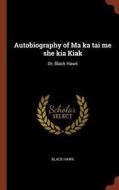Autobiography of Ma Ka Tai Me She Kia Kiak: Or, Black Hawk di Black Hawk edito da CHIZINE PUBN