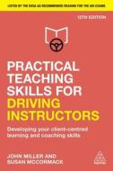 Practical Teaching Skills for Driving Instructors: Developing Your Client-Centred Learning and Coaching Skills di John Miller, Susan McCormack edito da KOGAN PAGE