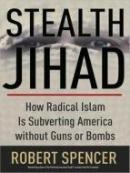Stealth Jihad: How Radical Islam Is Subverting America Without Guns or Bombs di Robert Spencer edito da Tantor Audio