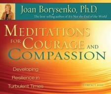 Meditations for Courage and Compassion: Developing Resilience in Turbulent Times di Joan Borysenko edito da Hay House