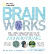 Brainworks: The Mind-Bending Science of How You See, What You Think, and Who You Are di Michael S. Sweeney edito da NATL GEOGRAPHIC SOC