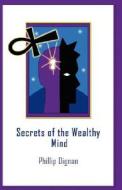 Secrets Of The Wealthy Mind di Phillip Dignan edito da Outskirts Press