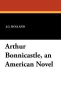Arthur Bonnicastle, an American Novel di J. G. Holland edito da Wildside Press