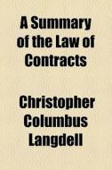 A Summary Of The Law Of Contracts di Christopher Columbus Langdell edito da General Books Llc