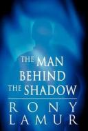 The Man Behind The Shadow di Rony Lamur edito da America Star Books