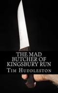 The Mad Butcher of Kingsbury Run: The Remarkable True Account of the Cleveland Torso Murderer di Tim Huddleston edito da Createspace