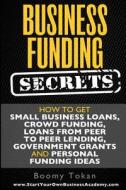 Business Funding Secrets: How to Get Small Business Loans, Crowd Funding, Loans di Boomy Tokan edito da Createspace