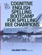 Cognitive English Spelling Bootcamp for Spelling Bee Champions di Kalman Toth M. a. M. Phil edito da Createspace