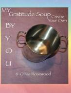 My Gratitude Soup: Create Your Own di Olivia Rosewood, You edito da Createspace