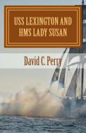 USS Lexington and HMS Lady Susan: The Prodigal Son Returns di MR David C. Perry edito da Createspace