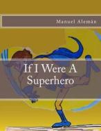 If I Were a Super Hero di Manuel Aleman edito da Createspace