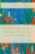 God Hierarchy School Merrydale North Pole and Worldwide Art: God Light Life Love di Marcia Wilson edito da Createspace