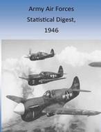 Army Air Forces Statistical Digest, 1946 di Office of Air Force History and U. S. Ai, Army Air Forces edito da Createspace