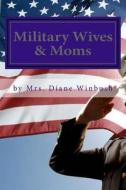 Military Wives & Moms: Empowerment for Our Military Parents & Wives di Mrs Diane M. Winbush edito da Createspace