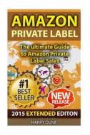 Amazon Private Label: The Ultimate Fba Guide to Amazon Private Label Sales di Harry Dune edito da Createspace Independent Publishing Platform