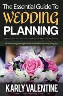 The Essential Guide to Wedding Planning: Expert Advice and Tips for Your Perfect Wedding di Karly Valentine edito da Createspace
