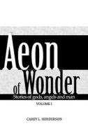 Aeon of Wonder: Stories of Gods, Angels and Man di MR Carey L. Henderson edito da Createspace