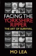 Facing The Yorkshire Ripper di MO LEA edito da Pen & Sword Books