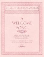 A Welcome Song - Music Arranged for Chorus and Orchestra - The Words by The Duke of Argyll - Written and Composed for th di Charles Villiers Stanford, Duke Of Argyll edito da Classic Music Collection