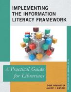Implementing the Information Literacy Framework di Dave Harmeyer edito da Rowman & Littlefield Publishers
