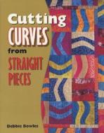 Cutting Curves from Straight Pieces di Debbie Bowles, Barbara Smith edito da AMER QUILTERS SOC