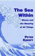The Sea Within: Waves and the Meaning of All Things di Peter Kreeft edito da ST AUGUSTINES PR INC