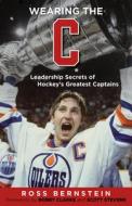 Wearing the C: Leadership Secrets from Hockey's Greatest Captains di Ross Bernstein edito da TRIUMPH BOOKS