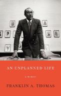 An Unplanned Life: A Memoir di Franklin A. Thomas edito da NEW PR
