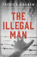The Illegal Man di Patrick Dearen edito da Speaking Volumes LLC
