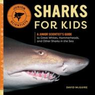 Sharks for Kids: A Junior Scientist's Guide to Great Whites, Hammerheads, and Other Sharks in the Sea di David Mcguire edito da ROCKRIDGE PR