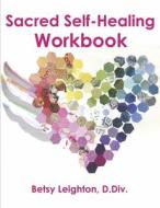 Sacred Self-Healing Workbook di Betsy Leighton edito da BOOKBABY