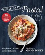 Super Easy Pasta!: Simple and Delicious Dinner Solutions edito da GOOD BOOKS