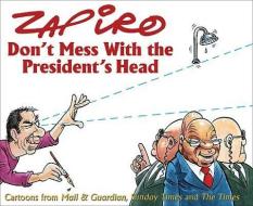 Don\'t Mess With The President\'s Head di Zapiro edito da Jacana Media (pty) Ltd