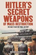Hitler's Secret Weapons of Mass Destruction: The Nazi Plan for Final Victory di Michael Fitzgerald edito da ARCTURUS PUB