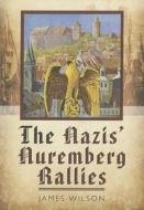Nazi's Nuremberg Rallies di James Wilson edito da Pen & Sword Books Ltd