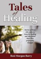 Tales of Healing di Rosi Morgan-Barry edito da Kingdom Publishers
