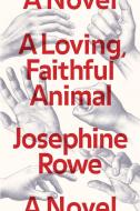 A Loving, Faithful Animal di Josephine Rowe edito da CATAPULT