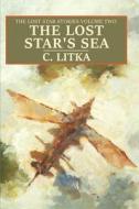 The Lost Star's Sea: The Lost Star Stories Volume Two di C. Litka edito da Createspace Independent Publishing Platform