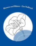 Blumen Und Blätter - Ein Malbuch di Caroline Von Oldenburg, Edward Poynter edito da Createspace Independent Publishing Platform