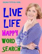 Live Life Happy Word Search: 133 Extra Large Print Inspirational Themed Puzzles di Kalman Toth M. a. M. Phil edito da Createspace Independent Publishing Platform