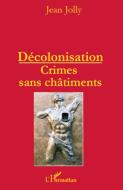 Décolonisation : crimes sans châtiments di Jean Jolly edito da Editions L'Harmattan