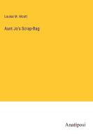 Aunt Jo's Scrap-Bag di Louisa M. Alcott edito da Anatiposi Verlag