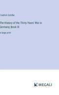 The History of the Thirty Years' War in Germany; Book III di Friedrich Schiller edito da Megali Verlag