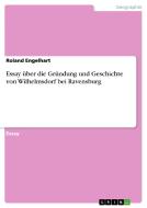 Essay Ber Die Gr Ndung Und Geschichte Von Wilhelmsdorf Bei Ravensburg di Roland Engelhart edito da Grin Verlag Gmbh