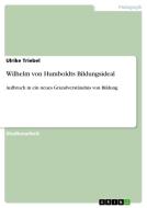 Wilhelm von Humboldts Bildungsideal di Ulrike Triebel edito da GRIN Publishing